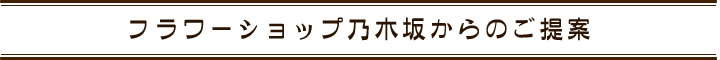 フラワーショップ乃木坂からのご提案